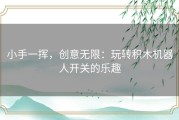 小手一挥，创意无限：玩转积木机器人开关的乐趣