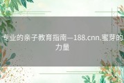 专业的亲子教育指南—188.cnn.蜜芽的力量