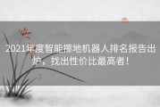 2021年度智能擦地机器人排名报告出炉，找出性价比最高者！