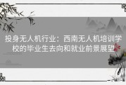 投身无人机行业：西南无人机培训学校的毕业生去向和就业前景展望