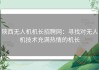 陕西无人机机长招聘网：寻找对无人机技术充满热情的机长