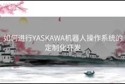 如何进行YASKAWA机器人操作系统的定制化开发