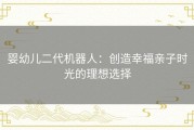 婴幼儿二代机器人：创造幸福亲子时光的理想选择