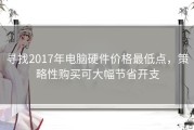 寻找2017年电脑硬件价格最低点，策略性购买可大幅节省开支