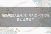 销售机器人论坛网：用AI技术推动销售行业的变革