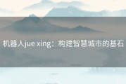 机器人jue xing：构建智慧城市的基石