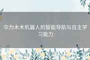 华为木木机器人的智能导航与自主学习能力