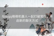 与刷qq萌萌机器人一起打破常规，开启新的聊天方式