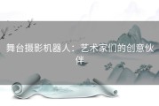 舞台摄影机器人：艺术家们的创意伙伴