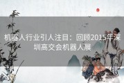 机器人行业引人注目：回顾2015年深圳高交会机器人展