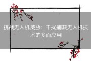 挑战无人机威胁：干扰捕获无人机技术的多面应用