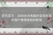 研究显示：2000台式电脑的呈现形态对用户使用体验的影响