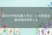 清华大学有机器人专业：打造智能交通领域的领军人才