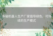 多轴机器人生产厂家倡导绿色、可持续的生产模式