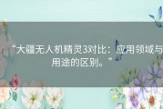 “大疆无人机精灵3对比：应用领域与用途的区别。”