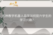 各种教学机器人品牌如何提升学生的学习兴趣？