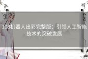 108机器人出彩完整版：引领人工智能技术的突破发展