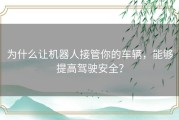 为什么让机器人接管你的车辆，能够提高驾驶安全？