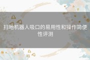 扫地机器人吸口的易用性和操作简便性评测