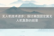 无人机技术进步：探讨美国固定翼无人机集群的前景