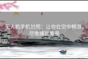 无人机手机拍照：让你在空中畅游，尽情捕捉美景