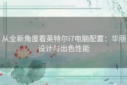 从全新角度看英特尔i7电脑配置：华丽设计与出色性能