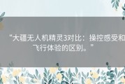 “大疆无人机精灵3对比：操控感受和飞行体验的区别。”