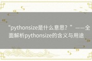 “pythonsize是什么意思？”——全面解析pythonsize的含义与用途