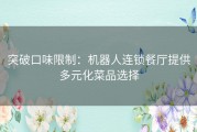 突破口味限制：机器人连锁餐厅提供多元化菜品选择