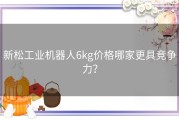 新松工业机器人6kg价格哪家更具竞争力？