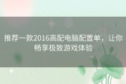 推荐一款2016高配电脑配置单，让你畅享极致游戏体验