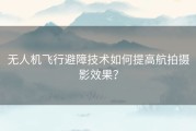 无人机飞行避障技术如何提高航拍摄影效果？