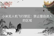 小米无人机飞行禁区：禁止擅自进入的区域