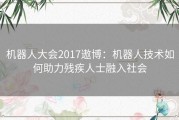 机器人大会2017遨博：机器人技术如何助力残疾人士融入社会