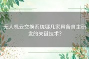 无人机云交换系统哪几家具备自主研发的关键技术？