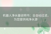 机器人净水器说明书：全自动过滤，为您提供纯净水源