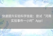 快速提升实验科学技能：尝试“河南实验事件一小时”App！