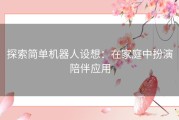 探索简单机器人设想：在家庭中扮演陪伴应用