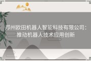 郑州欧田机器人智能科技有限公司：推动机器人技术应用创新