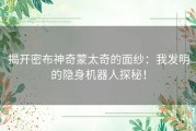 揭开密布神奇蒙太奇的面纱：我发明的隐身机器人探秘！