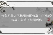 米兔机器人飞机组装图分享：DIY航空玩具，与孩子共同创作