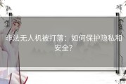 非法无人机被打落：如何保护隐私和安全？