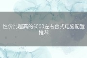 性价比超高的6000左右台式电脑配置推荐