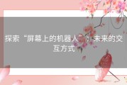 探索“屏幕上的机器人”：未来的交互方式