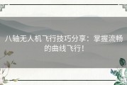 八轴无人机飞行技巧分享：掌握流畅的曲线飞行！