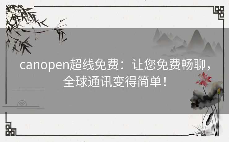 canopen超线免费：让您免费畅聊，全球通讯变得简单！