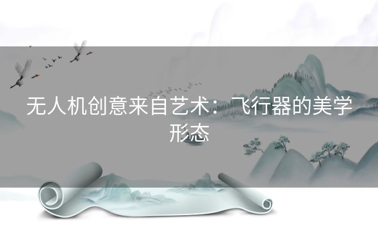 无人机创意来自艺术：飞行器的美学形态