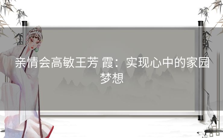 亲情会高敏王芳 霞：实现心中的家园梦想