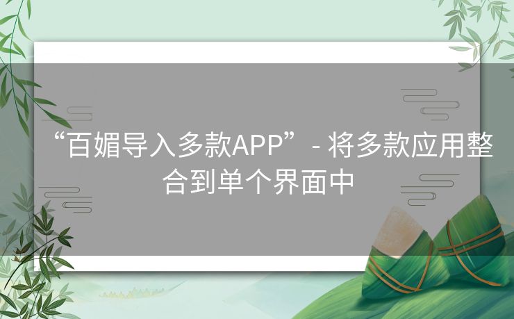 “百媚导入多款APP”- 将多款应用整合到单个界面中