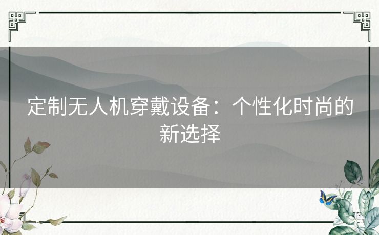 定制无人机穿戴设备：个性化时尚的新选择